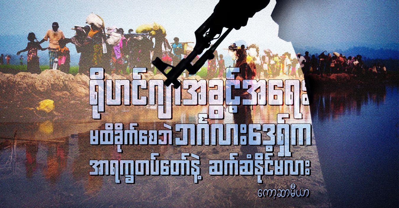 ရိုဟင်ဂျာအခွင့်အရေး မထိခိုက်စေဘဲ ဘင်္ဂလားဒေ့ရှ်က အာရက္ခတပ်တော်နဲ့ ဆက်ဆံနိုင်မလား (သူ့အတွေး သူ့အမြင် – Op-Ed) 