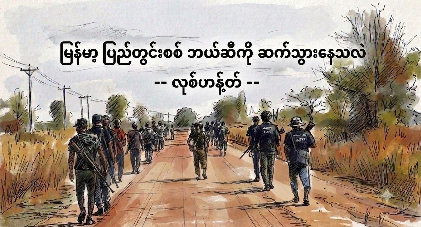 မြန်မာ့ပြည်တွင်းစစ် ဘယ်ဆီကို ဆက်သွားနေသလဲ