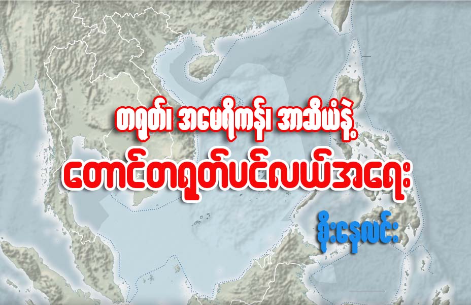 တ႐ုတ္၊ အေမရိကန္၊ အာဆီယံနဲ႔ ေတာင္တ႐ုတ္ပင္လယ္အေရး