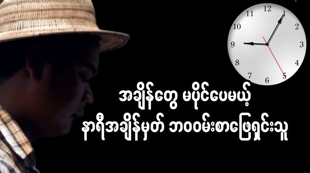အခ်ိန္ေတြ မပုိင္ေပမယ့္ နာရီအခ်ိန္မွတ္ ဘ၀၀မ္းစာေျဖရွင္းသူ