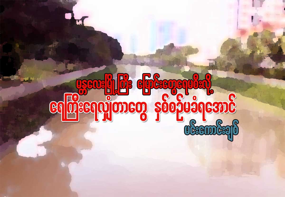 မႏၱေလးၿမိဳ႕ႀကီး ေျမာင္းေတြေရမစီးလို႔ ေရႀကီးေရလၽွံတာ ႏွစ္စဥ္မခံရေအာင္