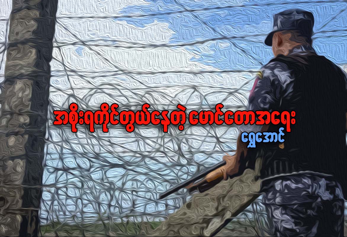 အစိုးရကိုင္တြယ္ေနတဲ့ ေမာင္ေတာအေရး