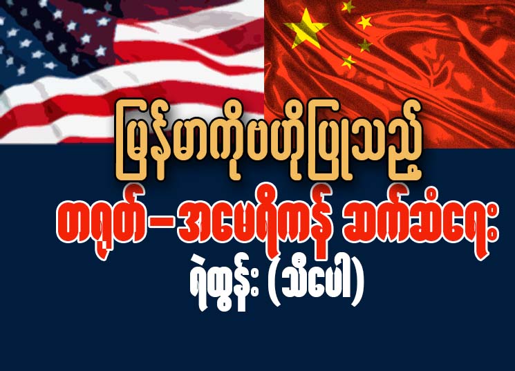 ျမန္မာကို ဗဟိုျပဳသည့္ တ႐ုတ္-အေမရိကန္ ဆက္ဆံေရး