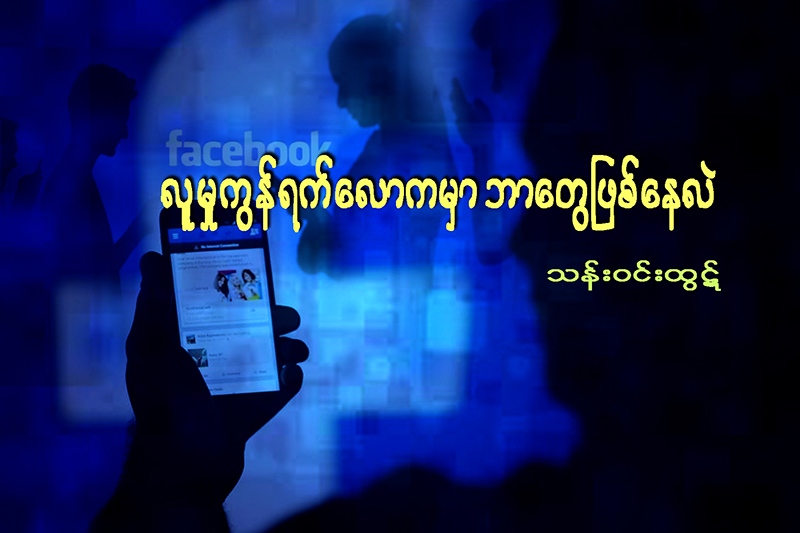 လူမႈကြန္ရက္ေလာကမွာ ဘာေတြ ျဖစ္ေနလဲ