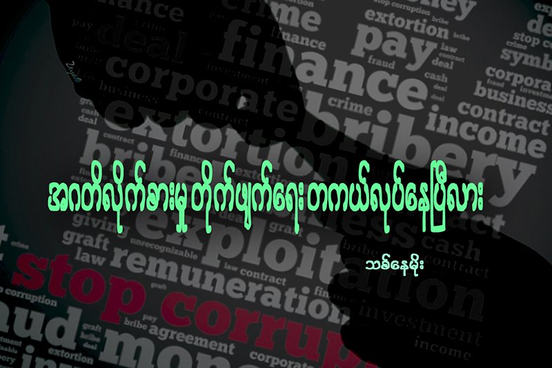 အဂတိလုိက္စားမႈ တုိက္ဖ်က္ေရး တကယ္လုပ္ေနၿပီလား