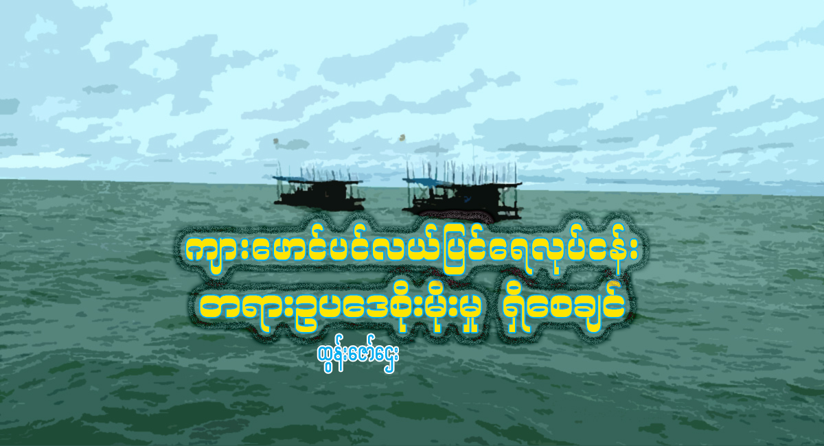 ကျားဖောင် ပင်လယ်ပြင်ရေလုပ်ငန်း တရားဥပဒေစိုးမိုးမှု ရှိစေချင်   