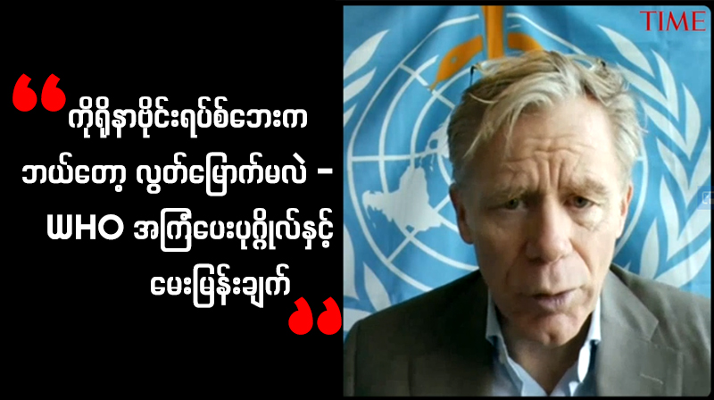 ကိုရိုနာဗိုင်းရပ်စ်ဘေးက ဘယ်တော့ လွတ်မြောက်မလဲ - WHO အကြံပေးပုဂ္ဂိုလ်နှင့် မေးမြန်းချက် 