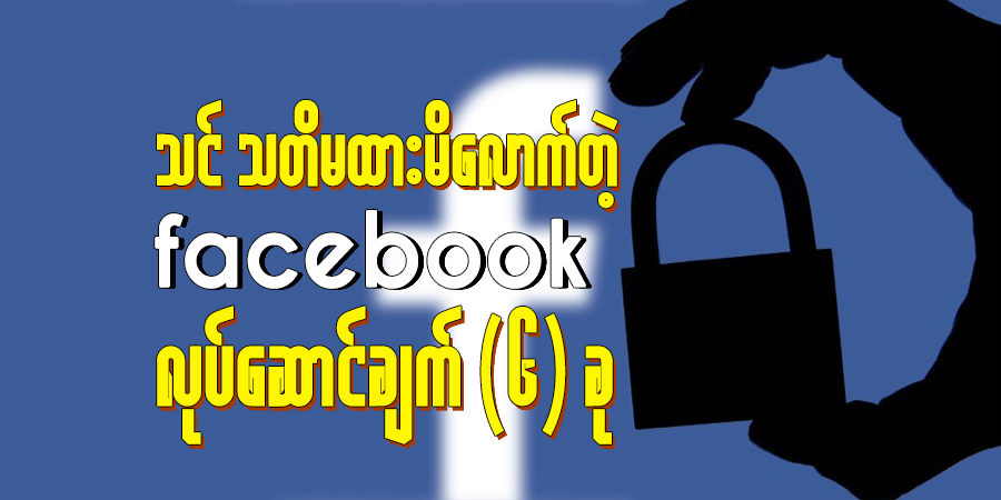 သင် သတိမထားမိလောက်တဲ့ Facebook လုပ်ဆောင်ချက် (၆) ခု
