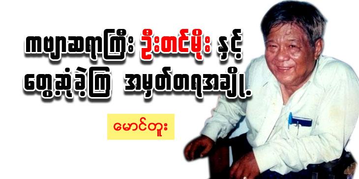 ကဗျာဆရာကြီးဦးတင်မိုးနဲ့ တွေ့ဆုံခဲ့ကြ အမှတ်တရတချို့