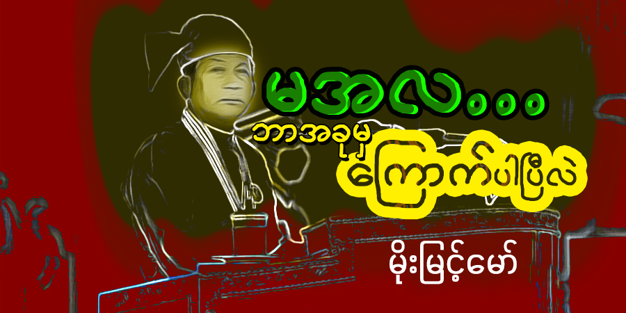 မအလ… ဘာအခုမှ ကြောက်ပါပြီလဲ