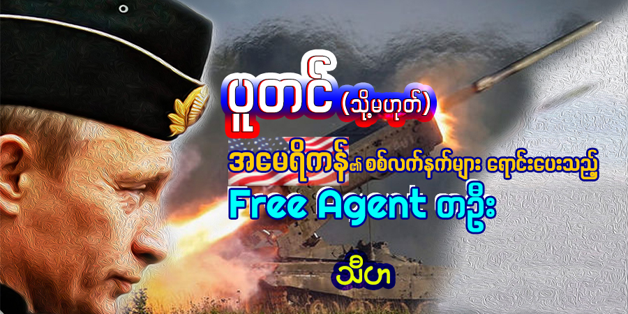 ပူတင် (သို့မဟုတ်) အမေရိကန်၏ စစ်လက်နက်များ ရောင်းပေးသည့် Free Agent တဦး