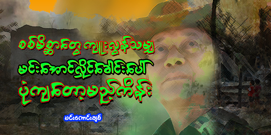 စစ်မိစ္ဆာတွေ ကျူးလွန်သမျှ မင်းအောင်လှိုင်ခေါင်းပေါ်ပုံကျတော့မည့်ကိန်း
