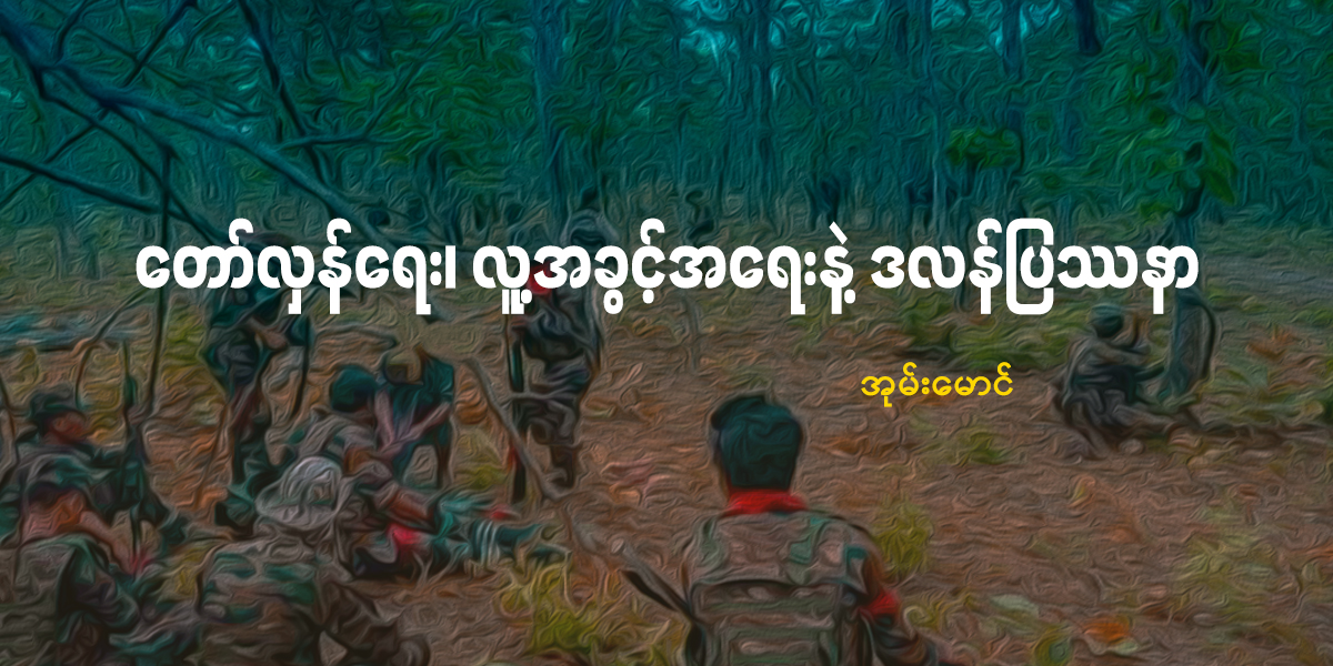 တော်လှန်ရေး၊ လူ့အခွင့်အရေးနဲ့ ဒလန်ပြဿနာ (သူ့အတွေး သူ့အမြင် – Op-Ed)