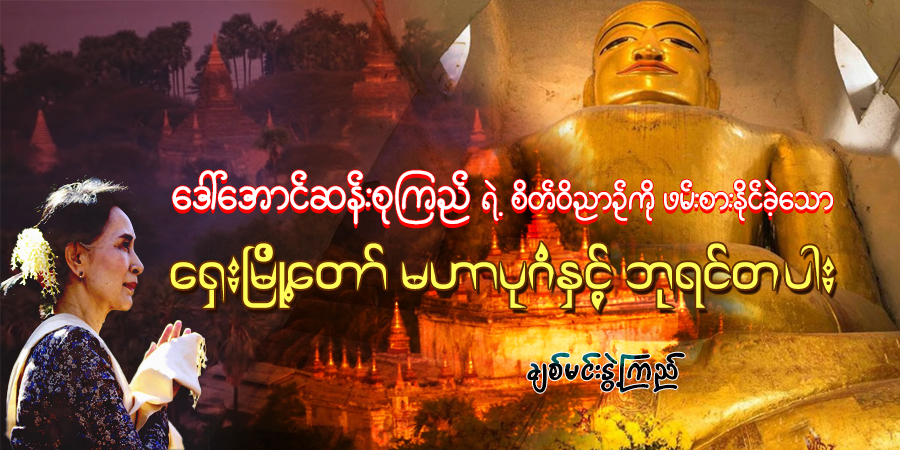 ဒေါ်အောင်ဆန်းစုကြည်ရဲ့ စိတ်ဝိညာဉ်ကို ဖမ်းစားနိုင်ခဲ့သော ရှေးမြို့တော် မဟာပုဂံနှင့် ဘုရင်တပါး
