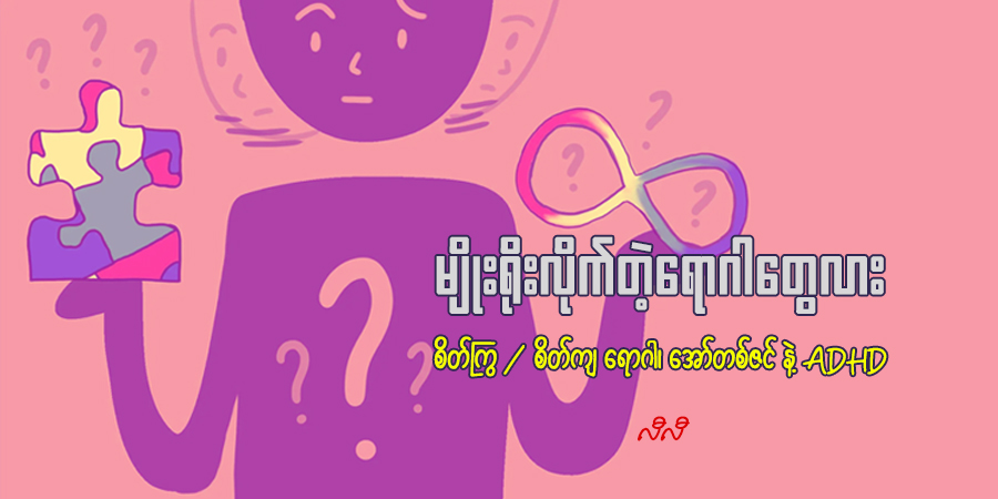 မျိုးရိုးလိုက်တဲ့ ရောဂါတွေလား - စိတ်ကြွ/စိတ်ကျ ရောဂါ၊ အော်တစ်ဇင်နဲ့ ADHD