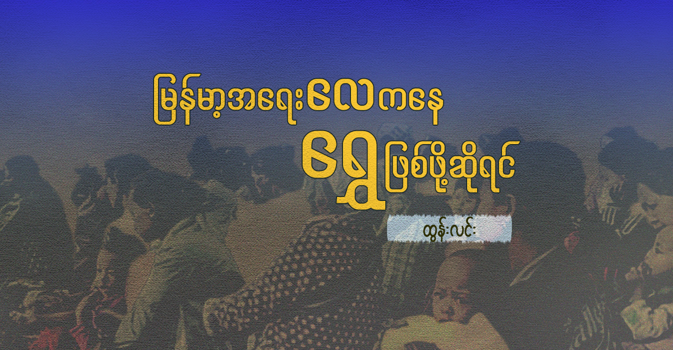 မြန်မာ့အရေး လေ ကနေ ရွှေ ဖြစ်ဖို့ ဆိုရင်