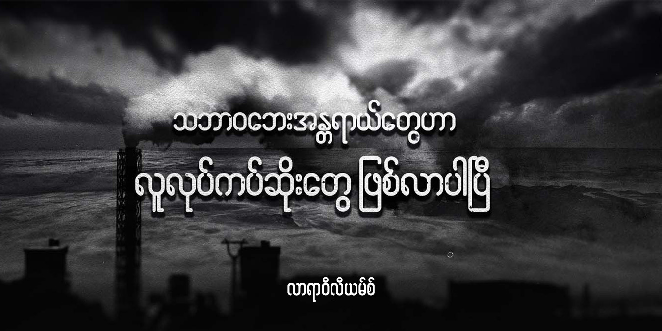 သဘာဝဘေးအန္တရာယ်တွေဟာ လူလုပ်ကပ်ဆိုးတွေ ဖြစ်လာပါပြီ