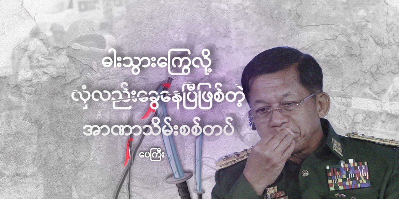 ဓားသွားကြွေလို့ လှံလည်းခွေနေပြီဖြစ်တဲ့ အာဏာသိမ်းစစ်တပ်