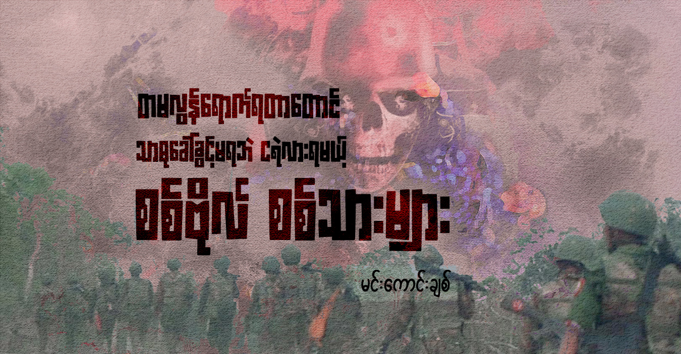 တမလွန်ရောက်ရတာတောင် သာဓုခေါ်ခွင့်မရဘဲ ငရဲလားရမယ့် စစ်ဗိုလ် စစ်သားများ