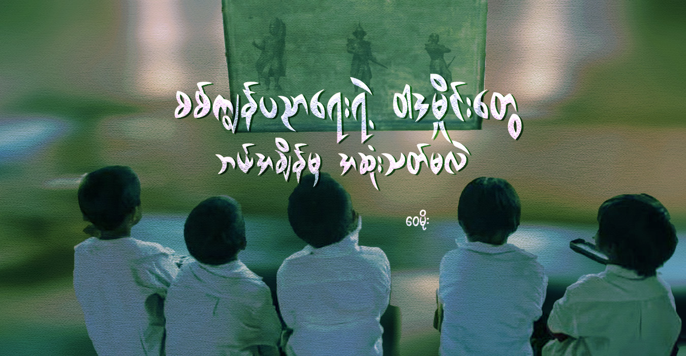 စစ်ကျွန်ပညာရေးရဲ့ ဝါဒမှိုင်းတွေ ဘယ်အချိန်မှ အဆုံးသတ်မလဲ