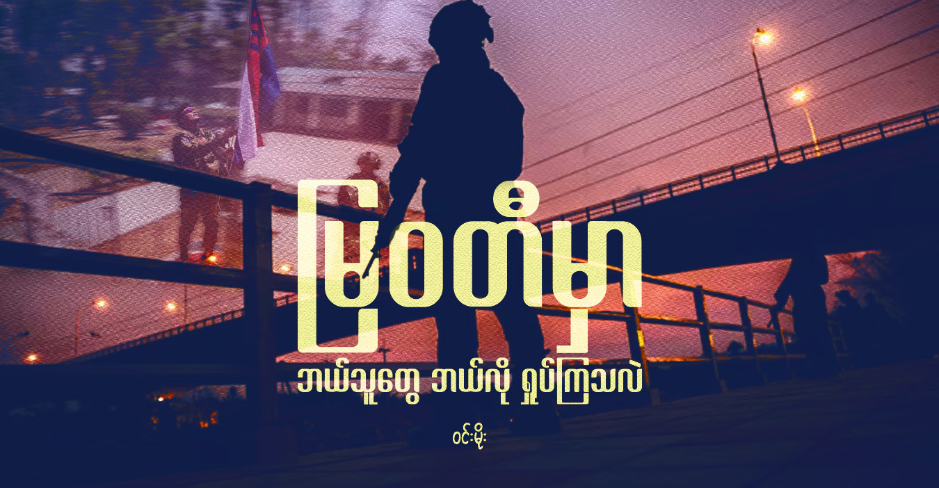မြဝတီမှာ ဘယ်သူတွေ ဘယ်လို ရှုပ်ကြသလဲ (သူ့အတွေး သူ့အမြင် – Op-Ed)