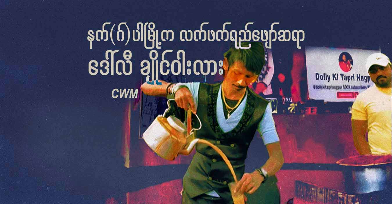 နက်(ဂ်)ပါမြို့က လက်ဖက်ရည်ဖျော်ဆရာ ဒေါ်လီ ချိုင်ဝါးလား