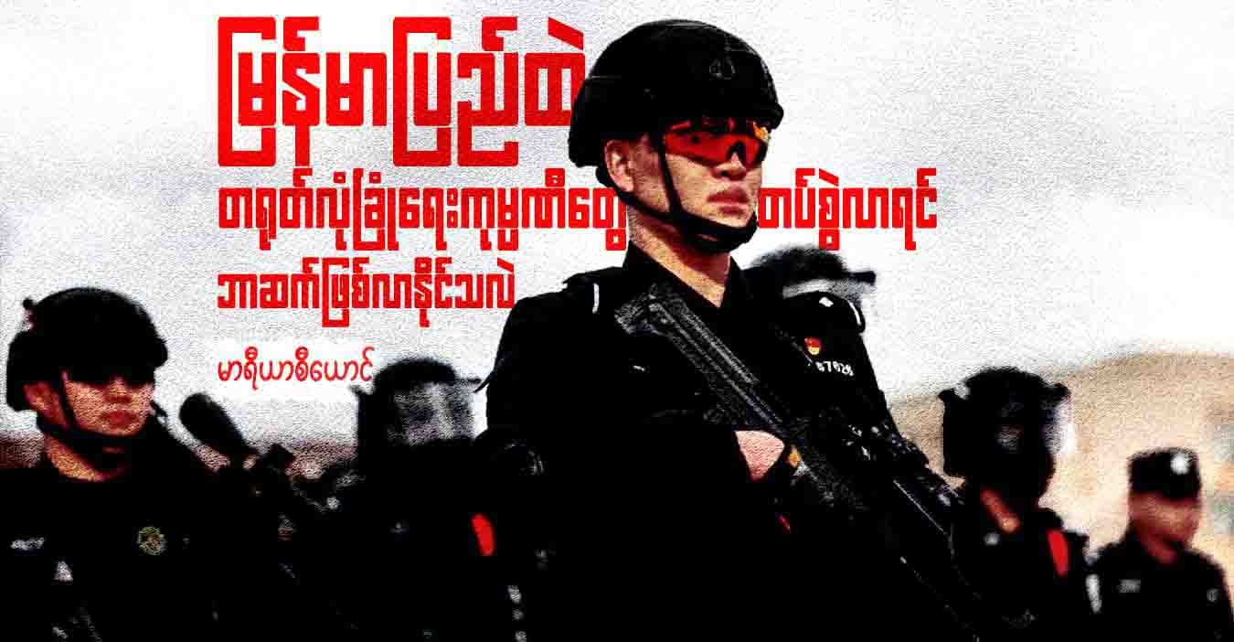 မြန်မာပြည်ထဲ တရုတ်လုံခြုံရေးကုမ္ပဏီတွေ တပ်စွဲလာရင် ဘာဆက်ဖြစ်လာနိုင်သလဲ
