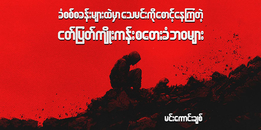 ခံစစ်စခန်းများထဲမှာ သေမင်းကို စောင့်နေကြတဲ့ ငတ်ပြတ်ကျိုးကန်း စတေးခံဘဝများ 