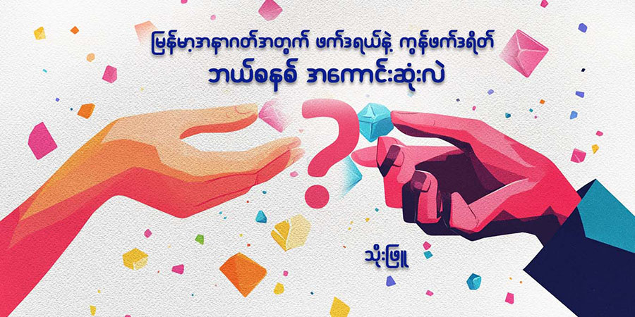 မြန်မာ့အနာဂတ်အတွက် ဖက်ဒရယ်နဲ့ ကွန်ဖက်ဒရိတ် ဘယ်စနစ် အကောင်းဆုံးလဲ