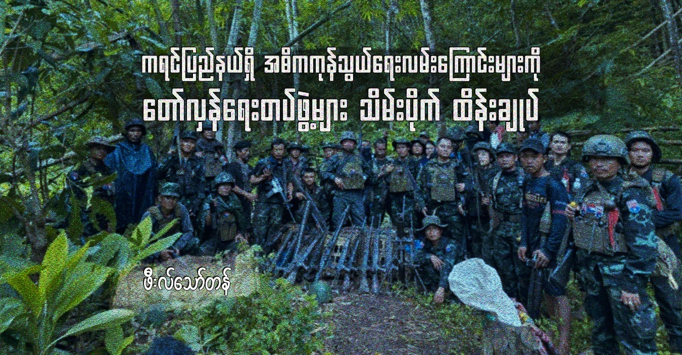 ကရင်ပြည်နယ်ရှိ အဓိကကုန်သွယ်ရေးလမ်းကြောင်းများကို တော်လှန်ရေးတပ်ဖွဲ့များ သိမ်းပိုက် ထိန်းချုပ်