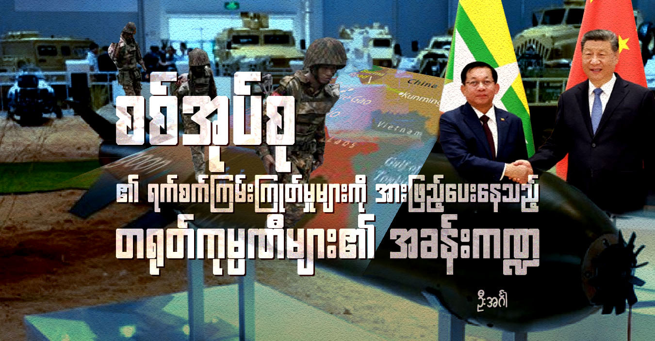 စစ်အုပ်စု၏ ရက်စက်ကြမ်းကြုတ်မှုများကို အားဖြည့်ပေးနေသည့် တရုတ်ကုမ္ပဏီများ၏ အခန်းကဏ္ဍ