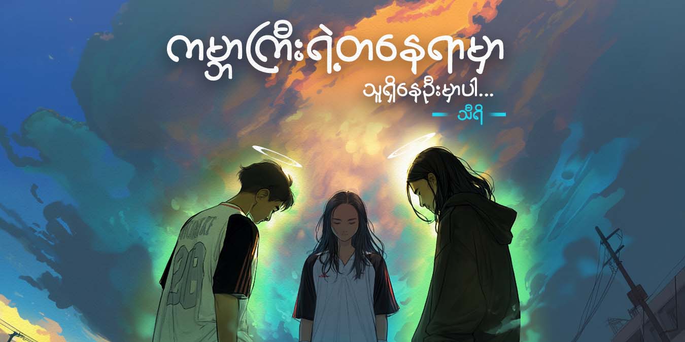 ကမ္ဘာကြီးရဲ့ တနေရာမှာ သူ ရှိနေဦးမှာပါ