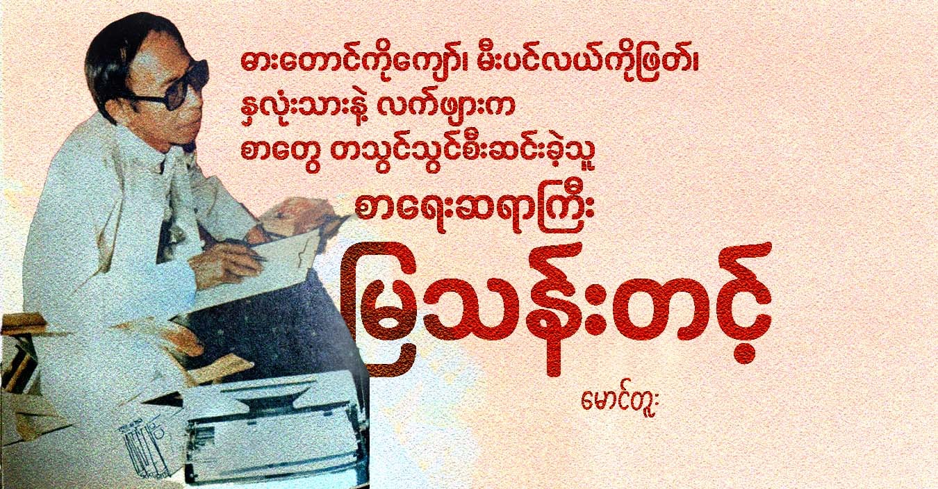 ဓားတောင်ကိုကျော်၊ မီးပင်လယ်ကိုဖြတ်၊ နှလုံးသားနဲ့ လက်ဖျားက စာတွေ တသွင်သွင်စီးဆင်းခဲ့သူ စာရေးဆရာကြီး မြသန်းတင့်