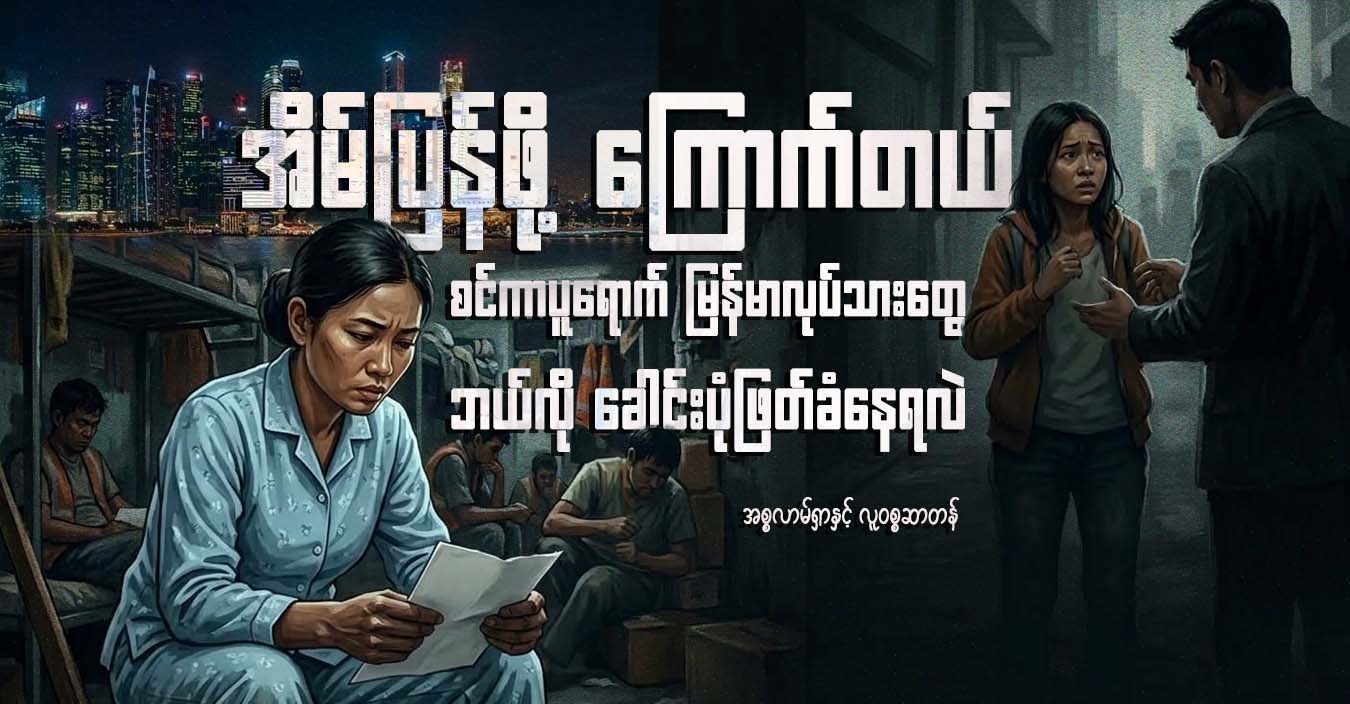 “အိမ်ပြန်ဖို့ ကြောက်တယ်”- စင်ကာပူရောက် မြန်မာလုပ်သားတွေ ဘယ်လို ခေါင်းပုံဖြတ်ခံနေရလဲ