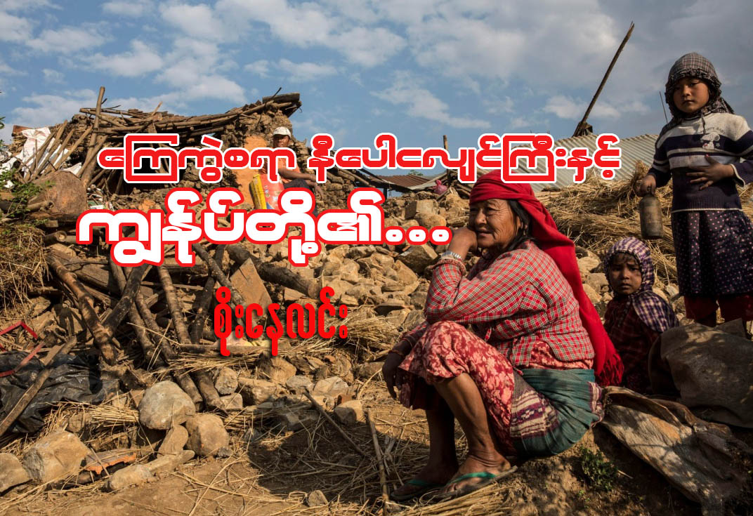 “ေၾကကြဲစရာ နီေပါေျမငလ်င္ႀကီးႏွင့္ ကၽြႏု္ပ္တို႔၏…”